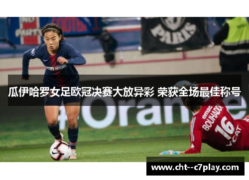 瓜伊哈罗女足欧冠决赛大放异彩 荣获全场最佳称号